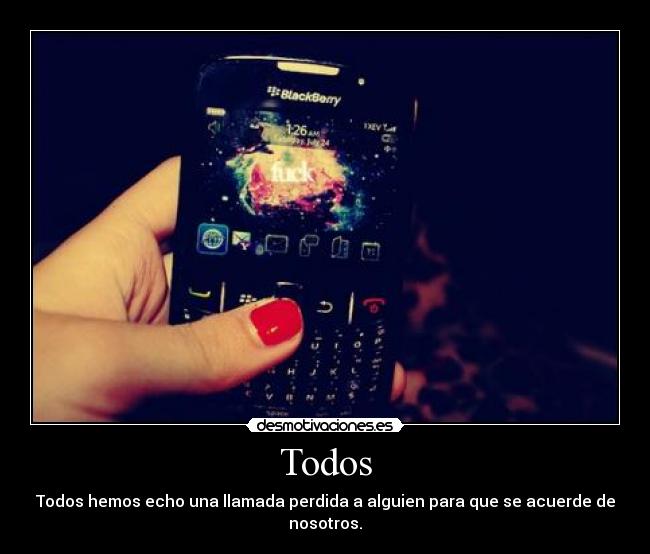 Todos - Todos hemos echo una llamada perdida a alguien para que se acuerde de nosotros.