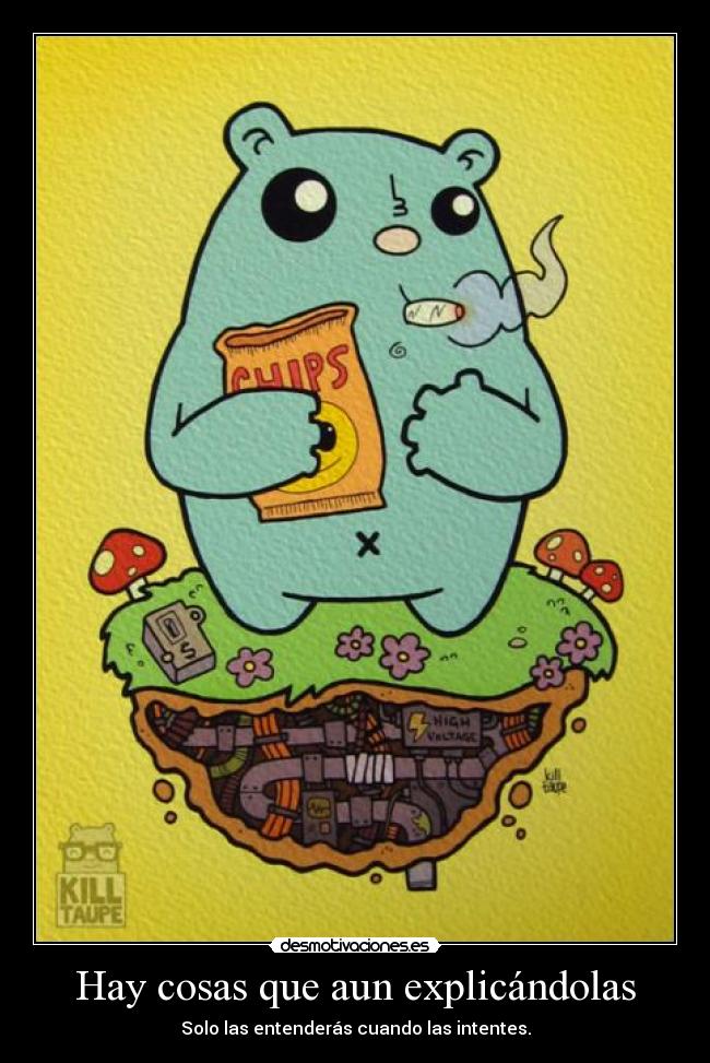 Hay cosas que aun explicándolas - Solo las entenderás cuando las intentes.