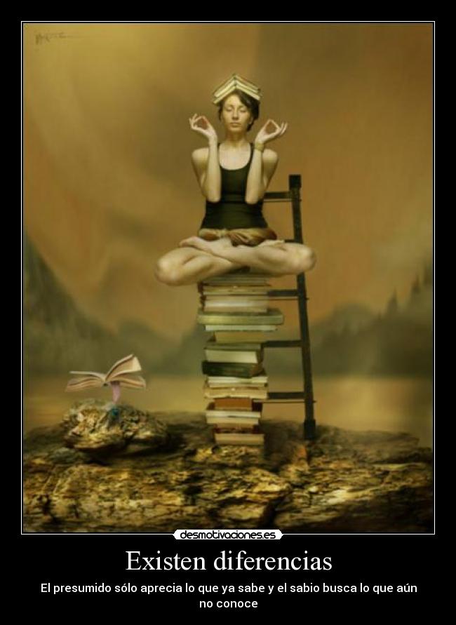 Existen diferencias - El presumido sólo aprecia lo que ya sabe y el sabio busca lo que aún no conoce