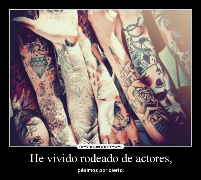 He vivido rodeado de actores, -