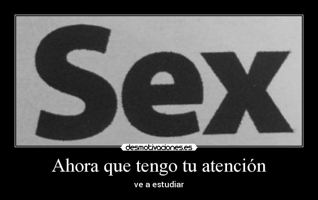 Ahora que tengo tu atención - ve a estudiar