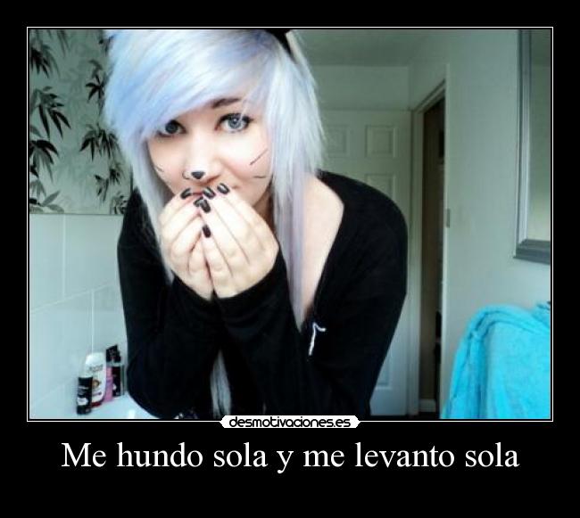 Me hundo sola y me levanto sola -