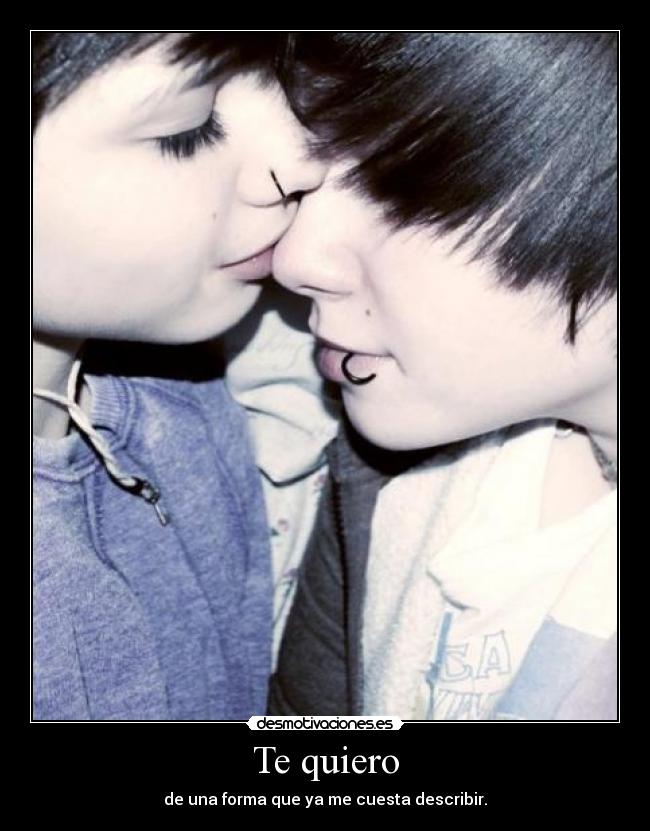Te quiero - de una forma que ya me cuesta describir.