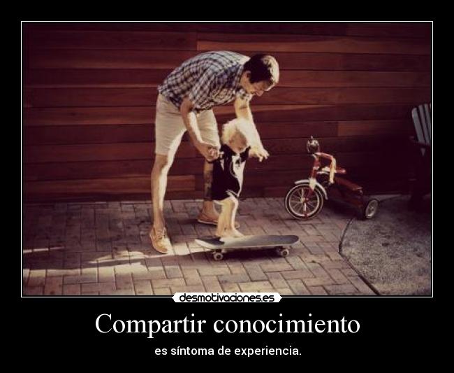 Compartir conocimiento - es síntoma de experiencia.