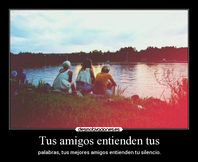Tus amigos entienden tus -
