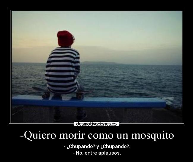-Quiero morir como un mosquito -