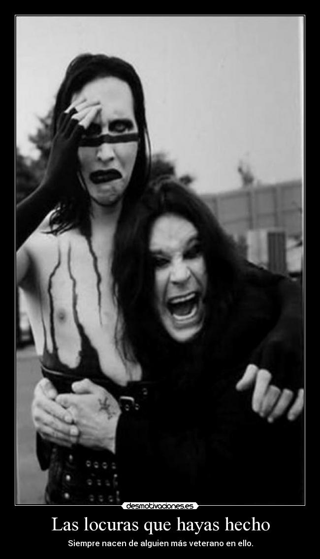 Las locuras que hayas hecho - Siempre nacen de alguien más veterano en ello.