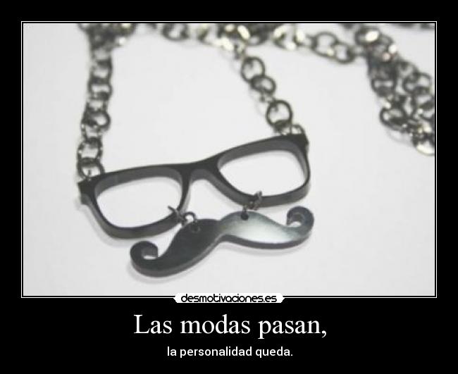 Las modas pasan, - la personalidad queda.