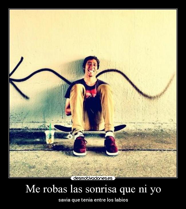 Me robas las sonrisa que ni yo - 
