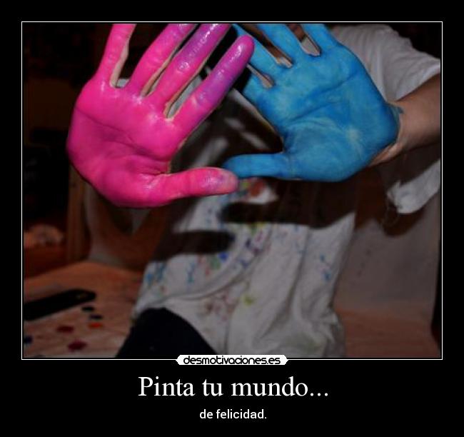 Pinta tu mundo... - de felicidad.