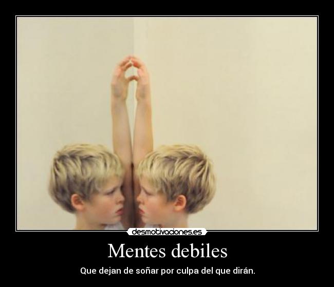 Mentes debiles - Que dejan de soñar por culpa del que dirán.