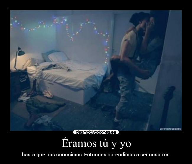 Éramos tú y yo - hasta que nos conocimos. Entonces aprendimos a ser nosotros.