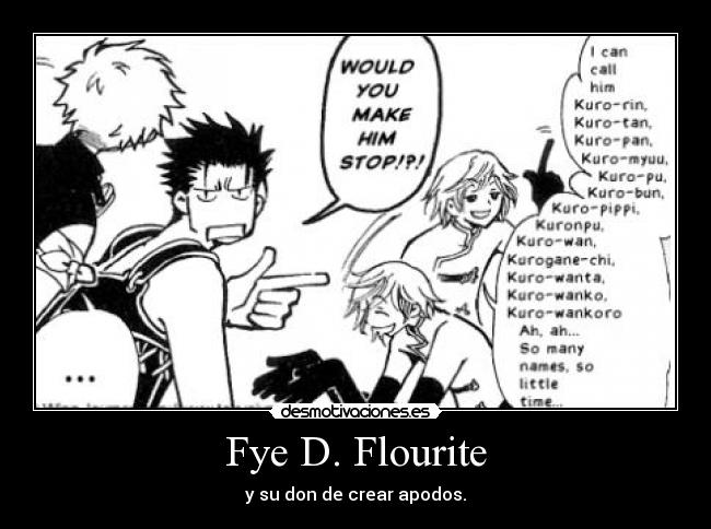 Fye D. Flourite - y su don de crear apodos.