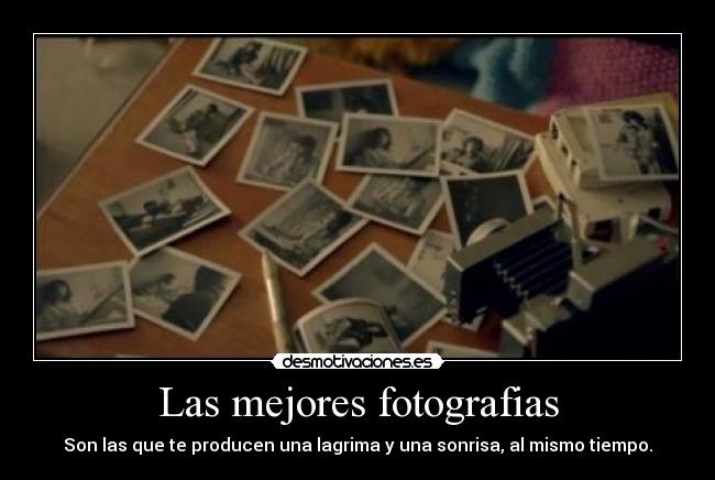 Las mejores fotografias - Son las que te producen una lagrima y una sonrisa, al mismo tiempo.
