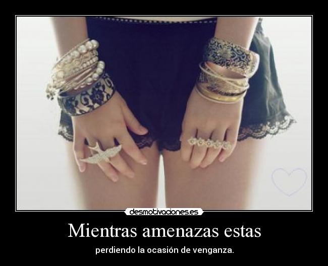 Mientras amenazas estas - 