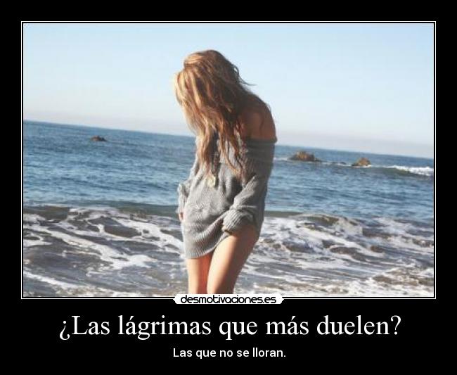 ¿Las lágrimas que más duelen? - Las que no se lloran.