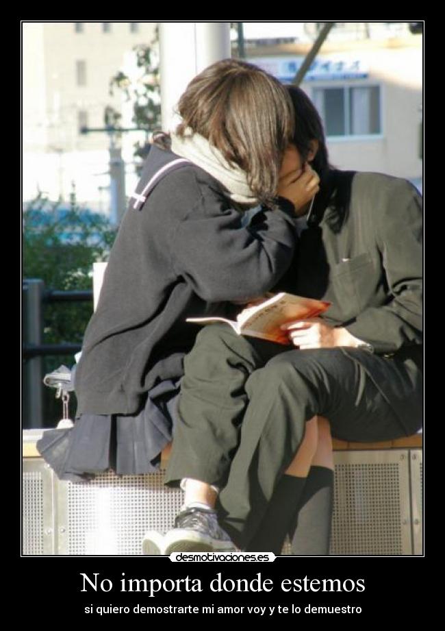 No importa donde estemos - si quiero demostrarte mi amor voy y te lo demuestro
