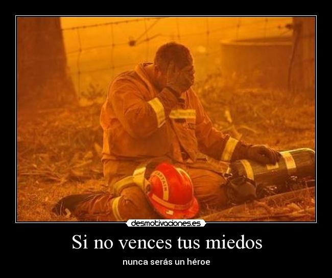 Si no vences tus miedos - nunca serás un héroe