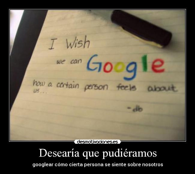 Desearía que pudiéramos - googlear cómo cierta persona se siente sobre nosotros