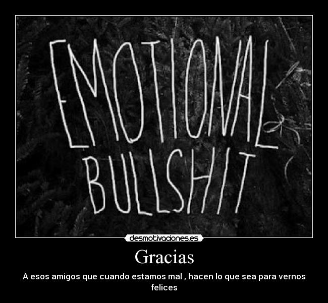Gracias - A esos amigos que cuando estamos mal , hacen lo que sea para vernos felices