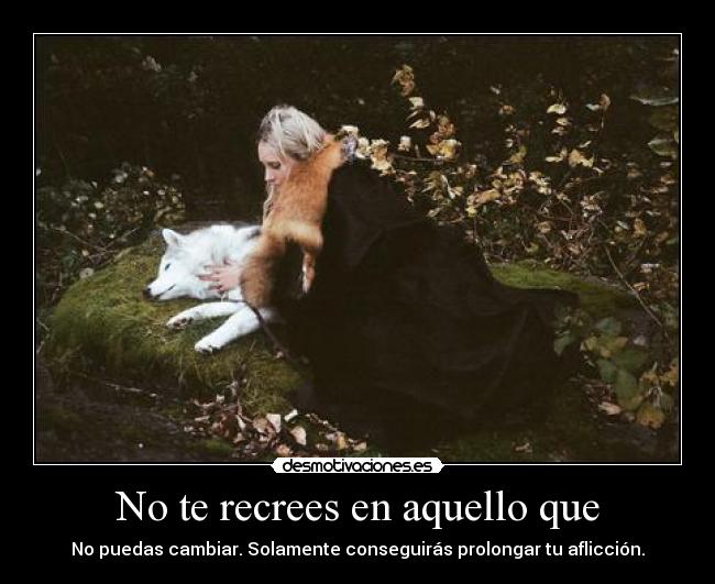 No te recrees en aquello que - 
