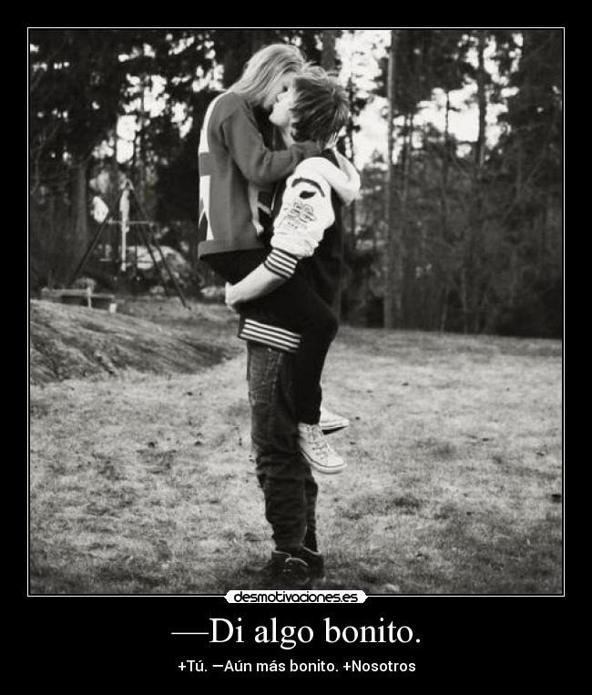 —Di algo bonito. -