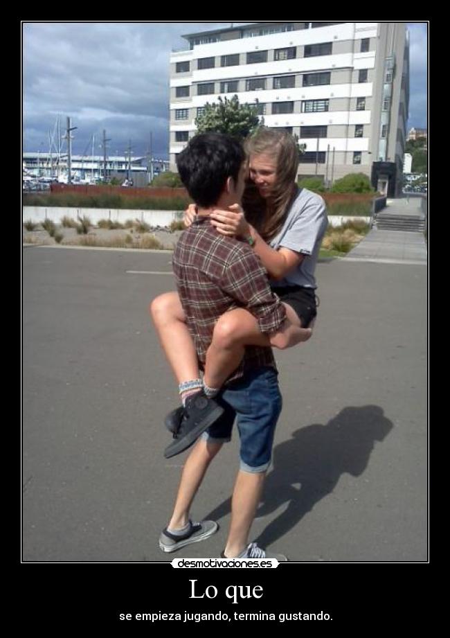 Lo que - se empieza jugando, termina gustando.