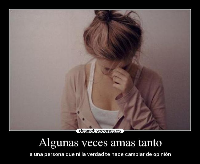 algunas veces amas tanto desmotivaciones