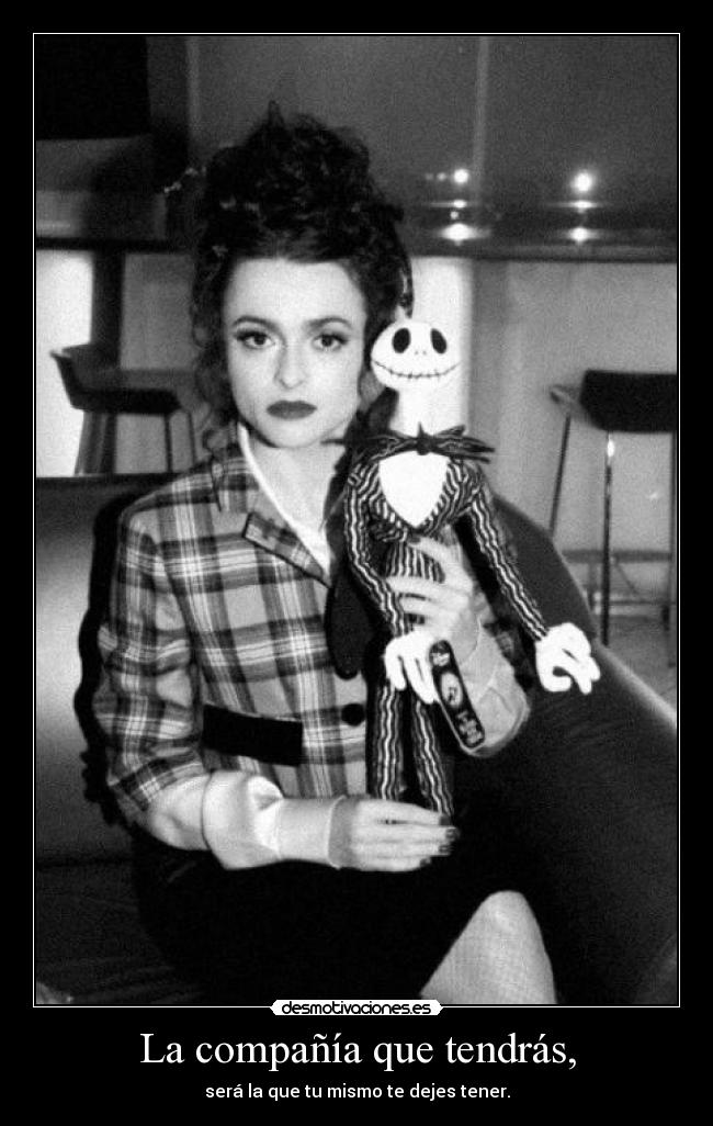 La compañía que tendrás, - será la que tu mismo te dejes tener.