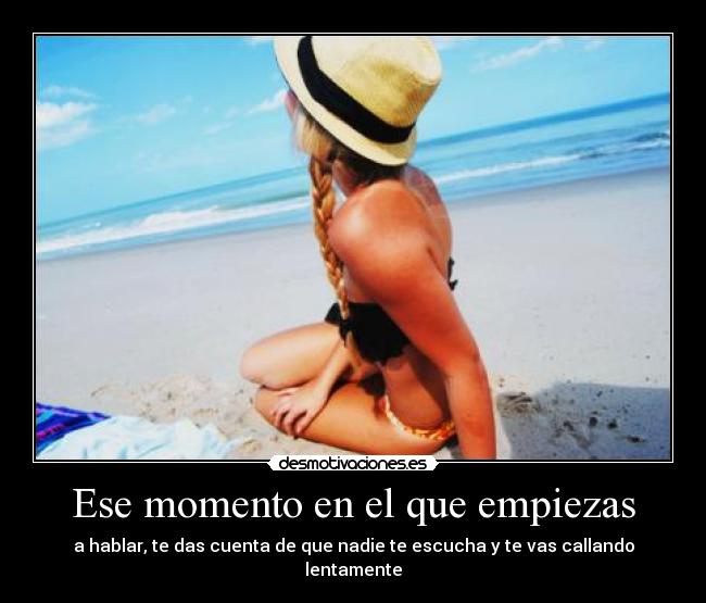 Ese momento en el que empiezas - a hablar, te das cuenta de que nadie te escucha y te vas callando lentamente