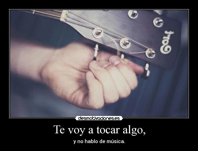 Te voy a tocar algo, -