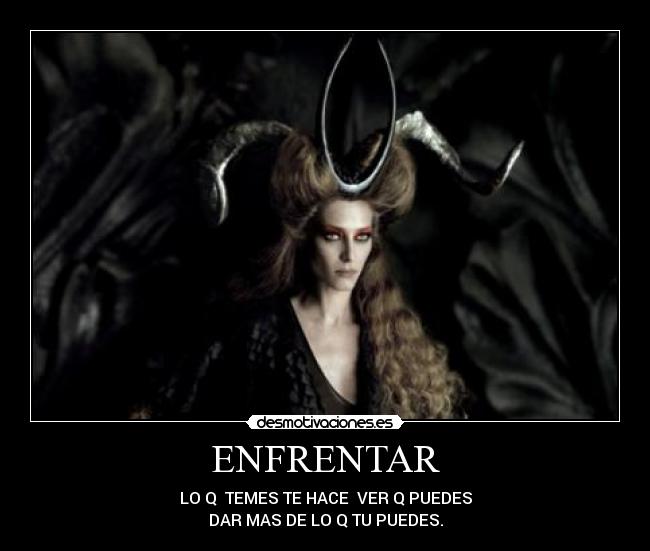 ENFRENTAR - LO Q TEMES TE HACE VER Q PUEDES
DAR MAS DE LO Q TU PUEDES.