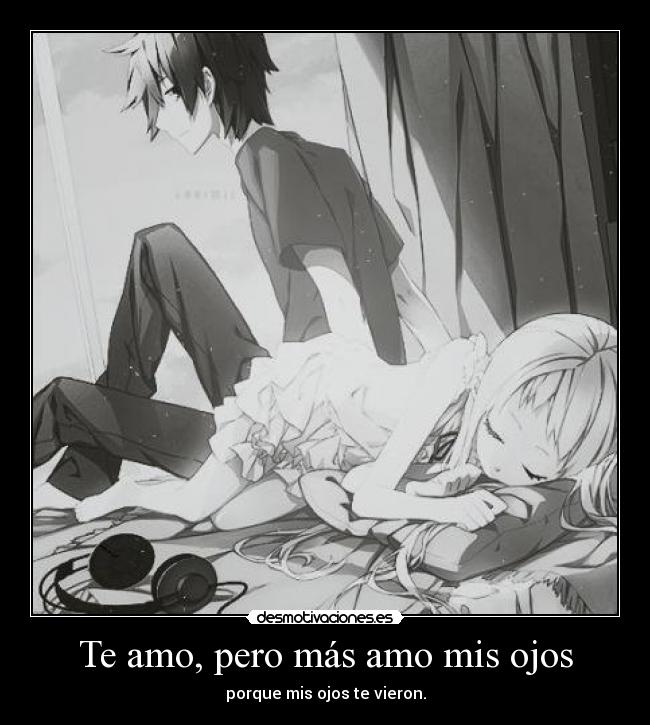 Te amo, pero más amo mis ojos - porque mis ojos te vieron.