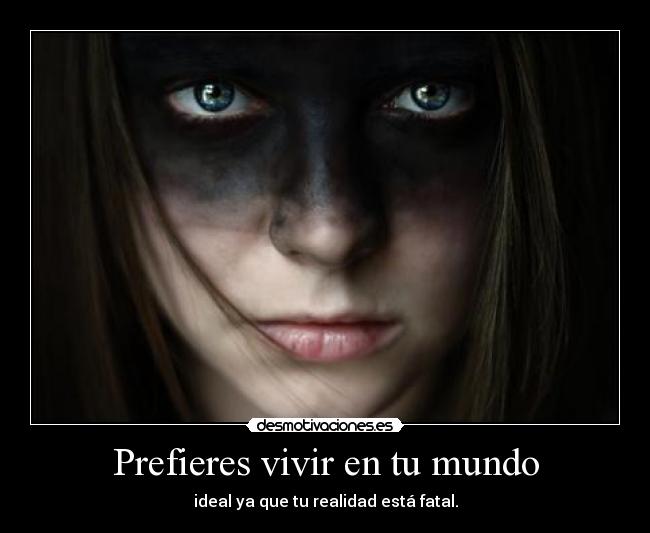 Prefieres vivir en tu mundo - 