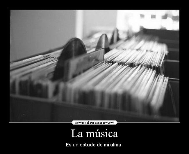 La música - Es un estado de mi alma .
