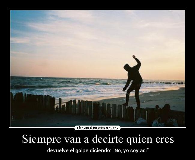 Siempre van a decirte quien eres -