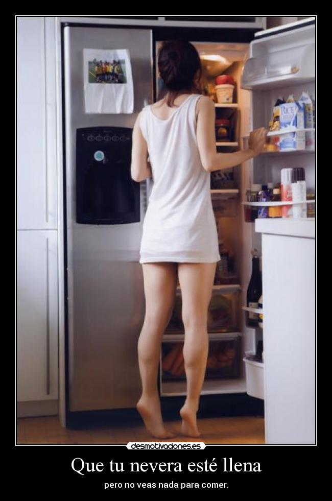 Que tu nevera esté llena - pero no veas nada para comer.