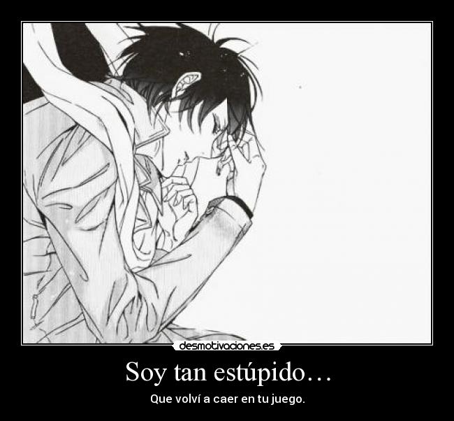 Soy tan estúpido… - 