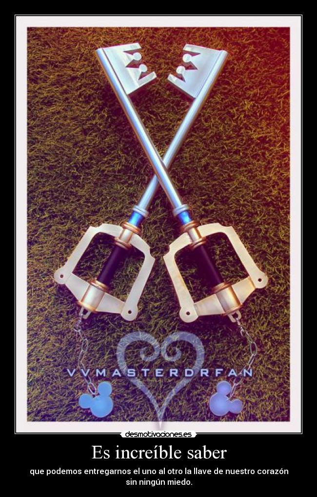 Es increíble saber - que podemos entregarnos el uno al otro la llave de nuestro corazón sin ningún miedo.