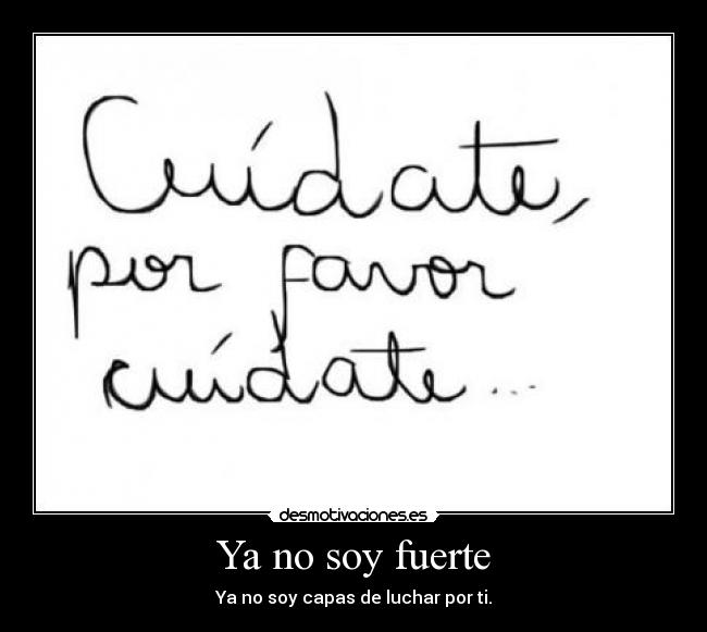 Ya no soy fuerte - Ya no soy capas de luchar por ti.