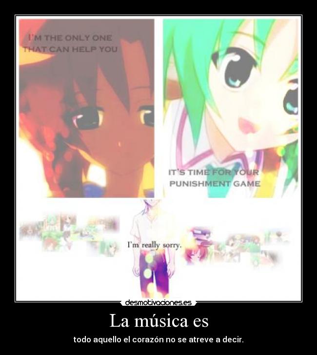 La música es - todo aquello el corazón no se atreve a decir.