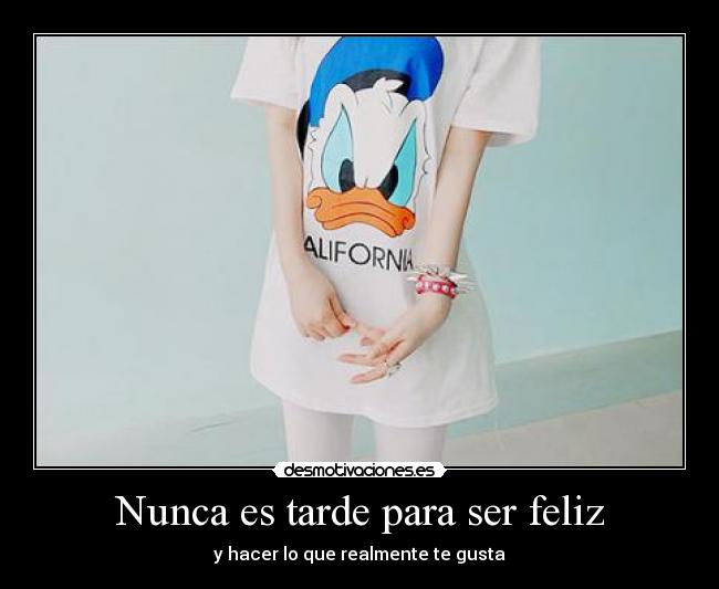 Nunca es tarde para ser feliz - y hacer lo que realmente te gusta