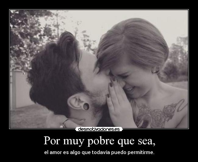 Por muy pobre que sea, -