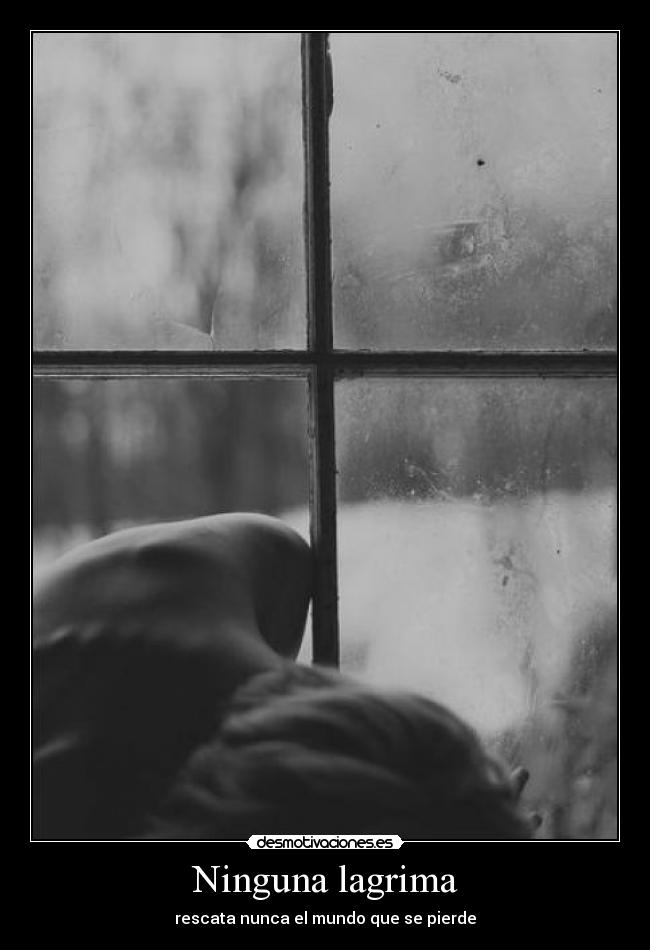 Ninguna lagrima - rescata nunca el mundo que se pierde