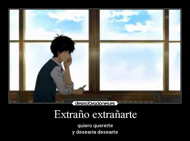 Extraño extrañarte - quiero quererte
y desearía desearte