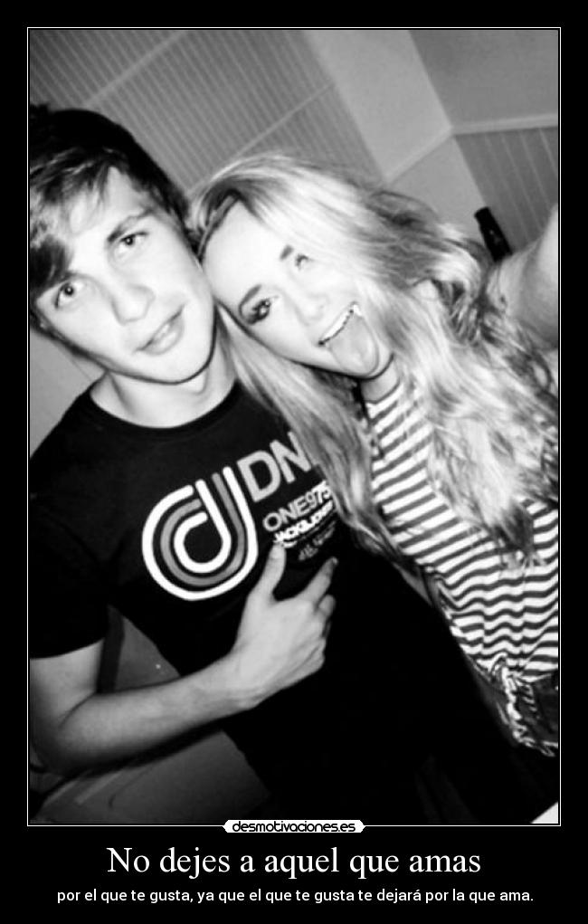 No dejes a aquel que amas - por el que te gusta, ya que el que te gusta te dejará por la que ama.