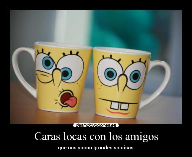 Caras locas con los amigos - que nos sacan grandes sonrisas.