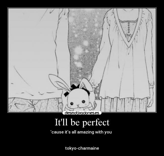Itll be perfect - cause its all amazing with you
tokyo-charmaine