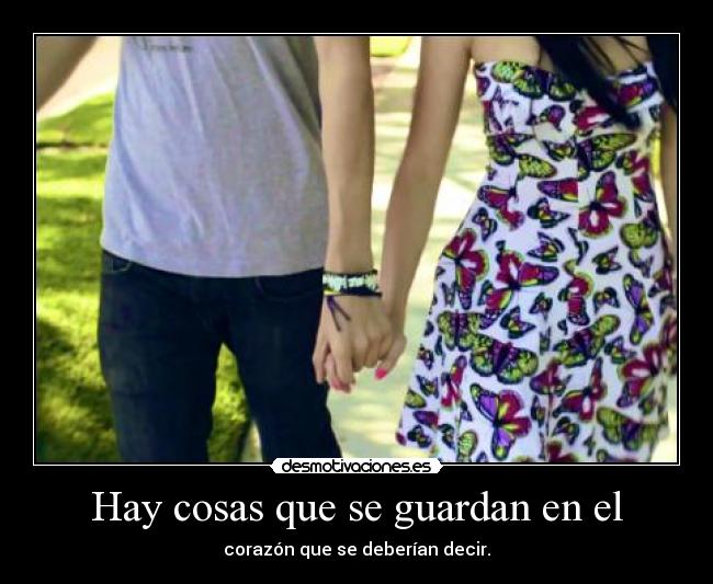 Hay cosas que se guardan en el - corazón que se deberían decir.