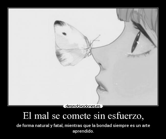 El mal se comete sin esfuerzo, -